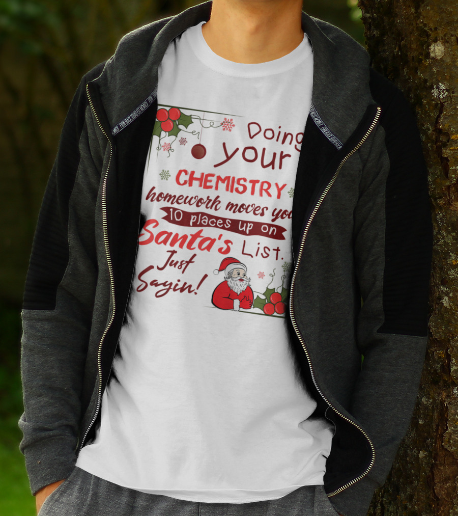 Doing Your Chemistry Homework Moves You 10 Places Up On Santa's List Just Sayin T-Shirt