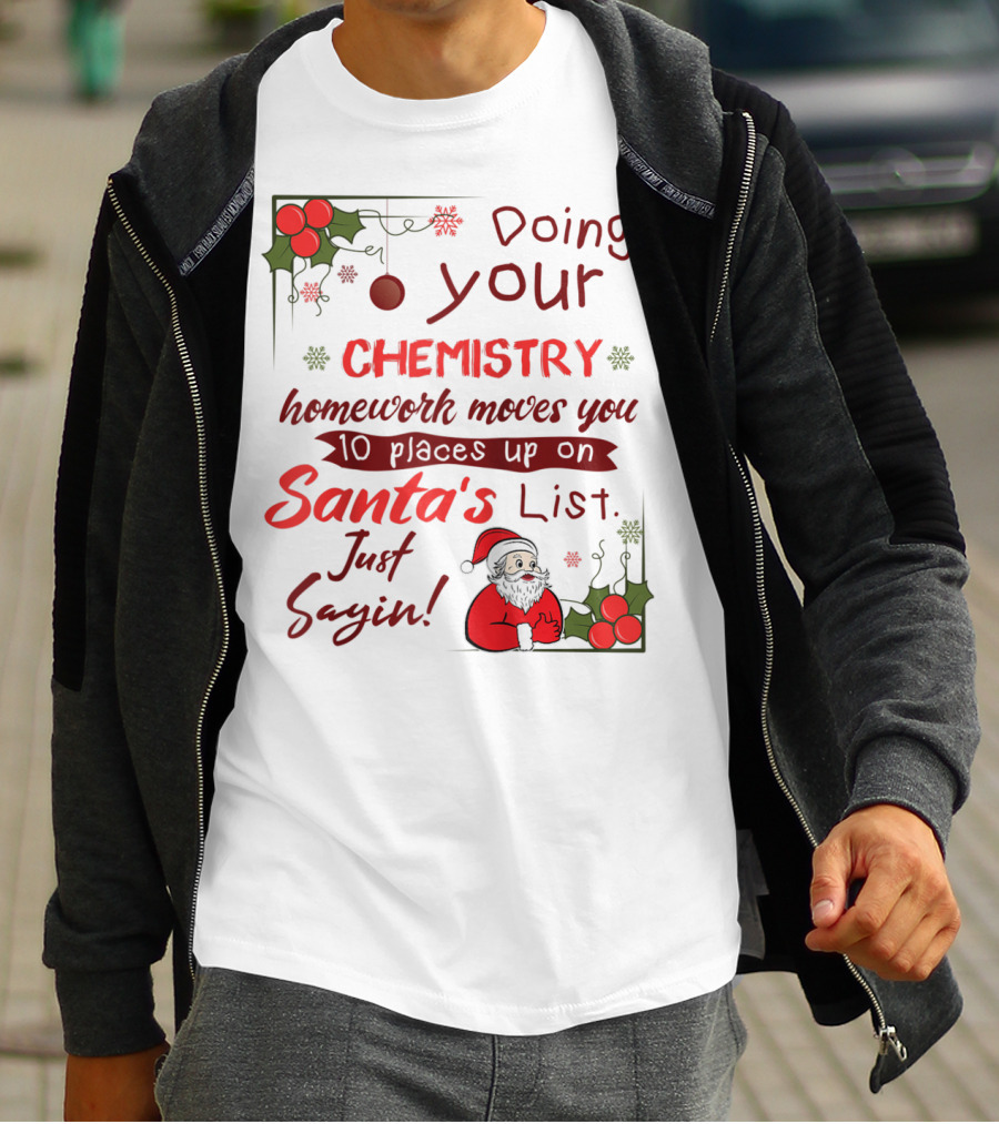 Doing Your Chemistry Homework Moves You 10 Places Up On Santa's List Just Sayin T-Shirt