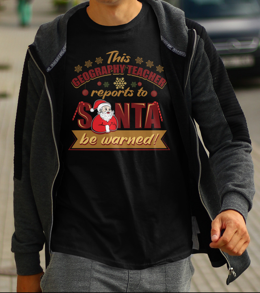 This Geography Teacher Reports To Santa Be Warned T-Shirt