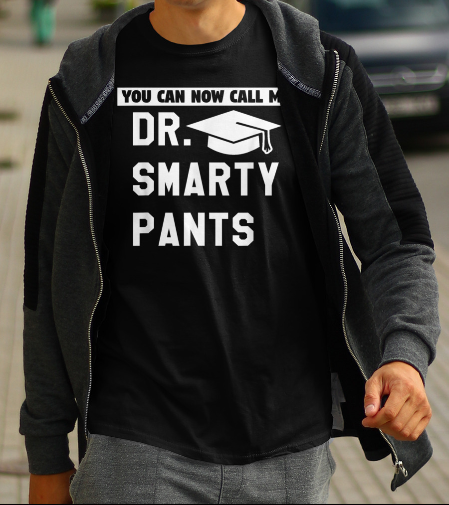 You Can Now Call Me Dr. Smarty Pants Graduation Doctoral PhD Degree T-Shirt