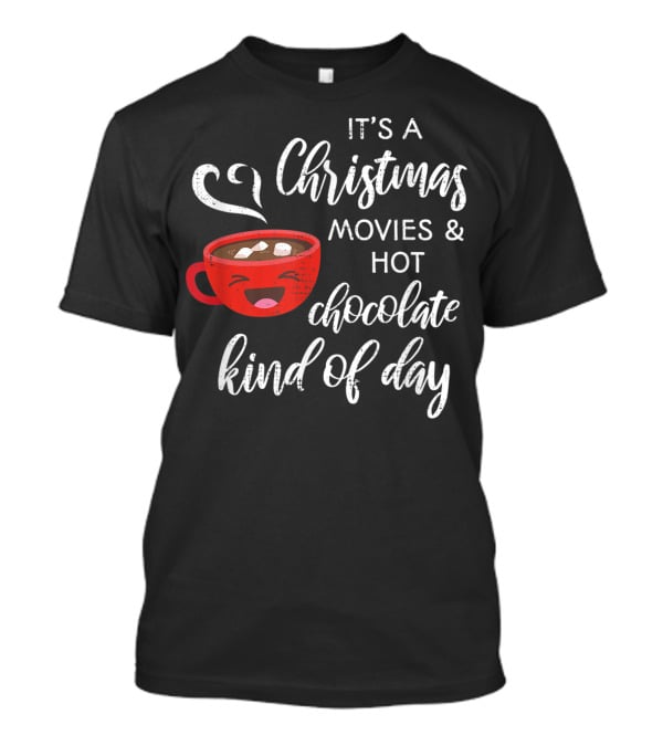 It's A Christmas Movies And Hot Chocolate Kind Of Day T-Shirt