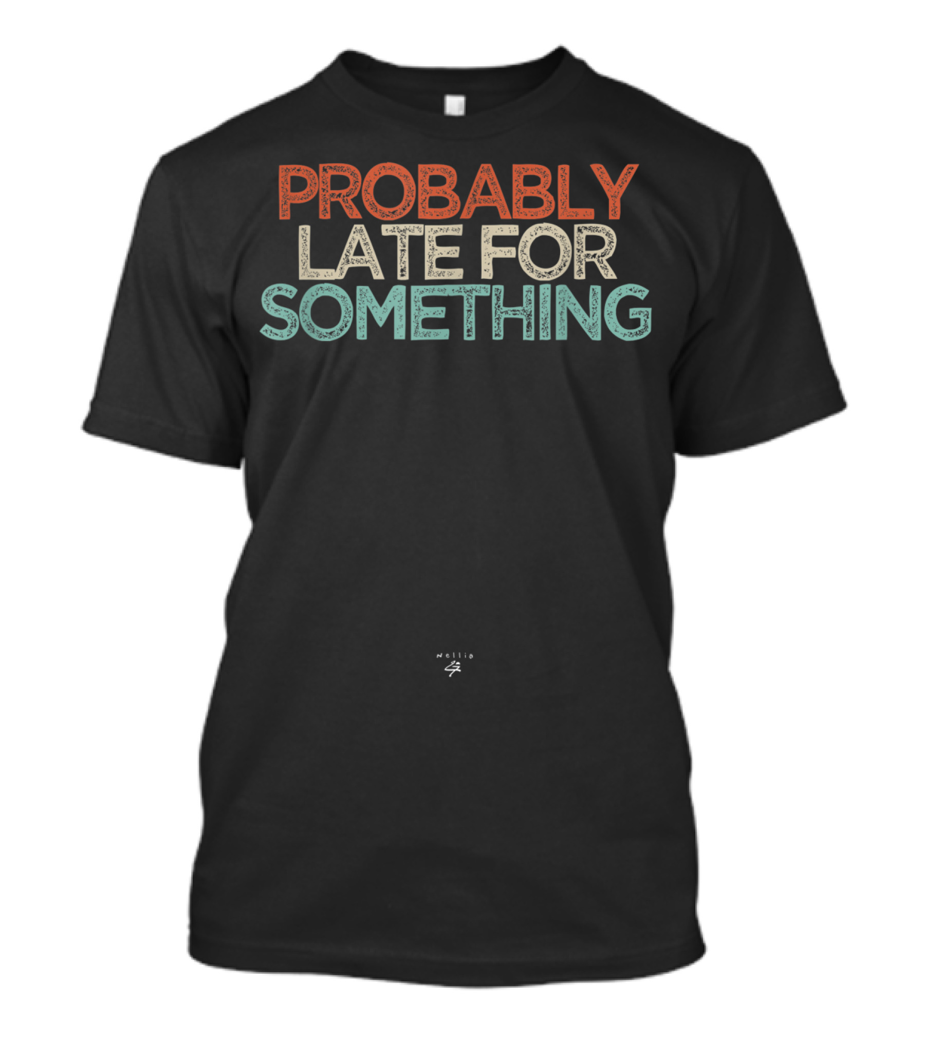 Probably Late For Something Funny Mellie 4 T-Shirt