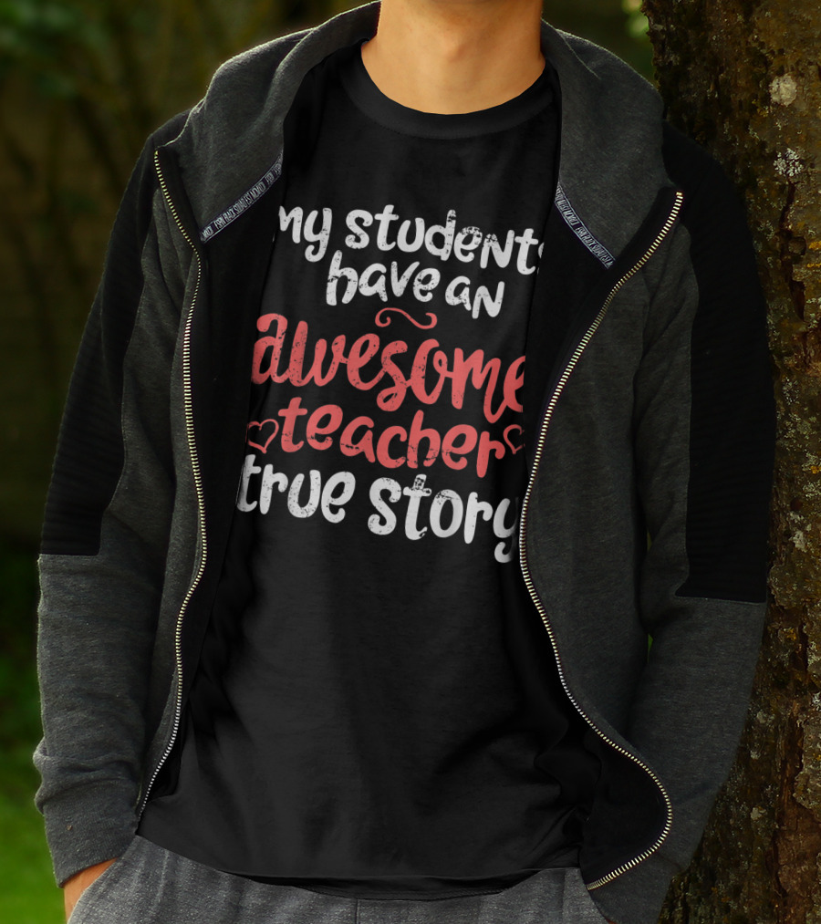 My Students Have An Awesome Teacher True Story T-Shirt
