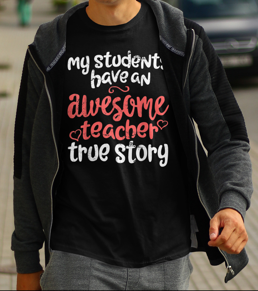 My Students Have An Awesome Teacher True Story T-Shirt