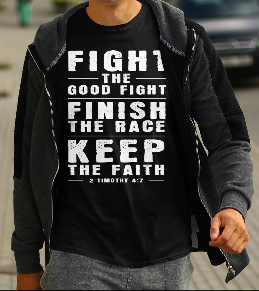 FIGHT THE GOOD FIGHT FINISH THE RACE KEEP THE FAITH 2 TIMOTHY 4:7 CHRISTIAN T-Shirt