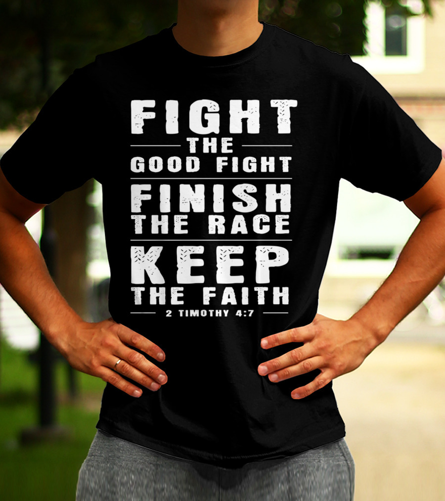 FIGHT THE GOOD FIGHT FINISH THE RACE KEEP THE FAITH 2 TIMOTHY 4:7 CHRISTIAN T-Shirt