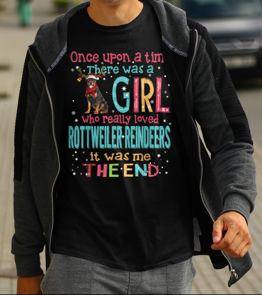Once Upon A Time There Was A Girl Who Really Loved Rottweiler Reindeers It Was Me The End T-Shirt