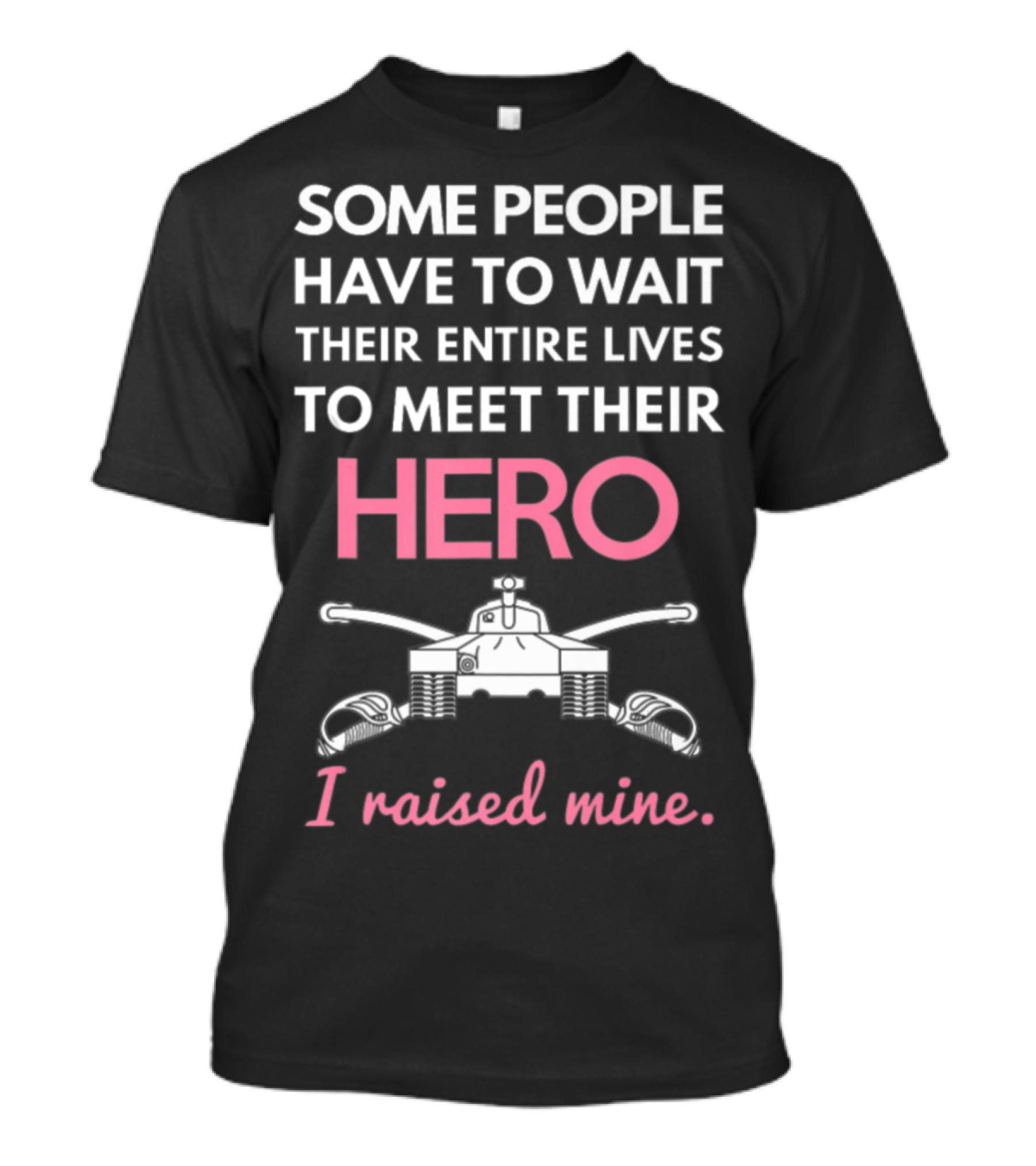 Some People Have To Wait Their Entire Lives To Meet Their Hero I Raised Mine Tanker Mom Edition T-Shirt
