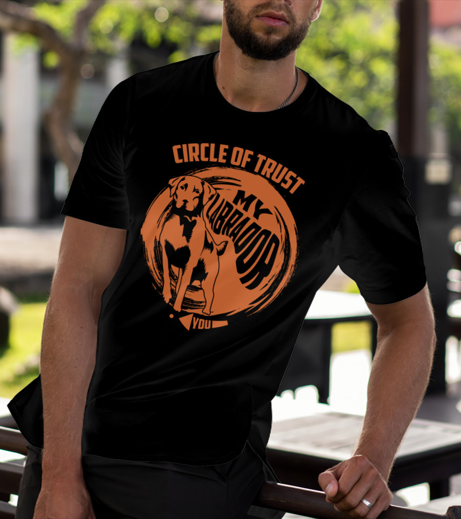 Circle Of Trust My Labrador You Dog T-Shirt