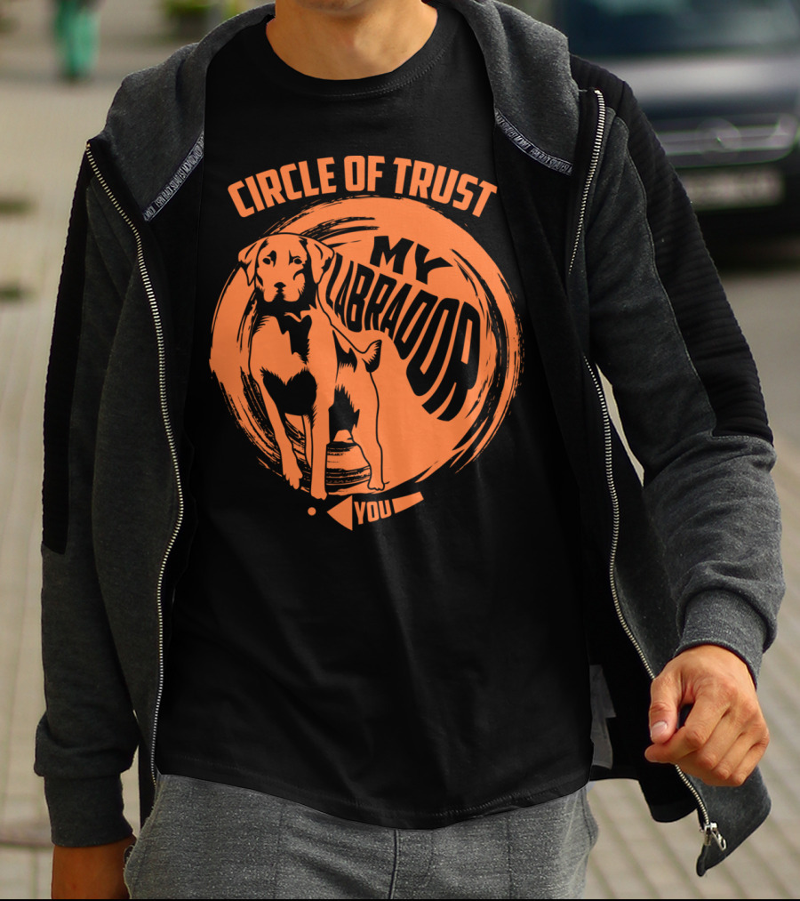 Circle Of Trust My Labrador You Dog T-Shirt