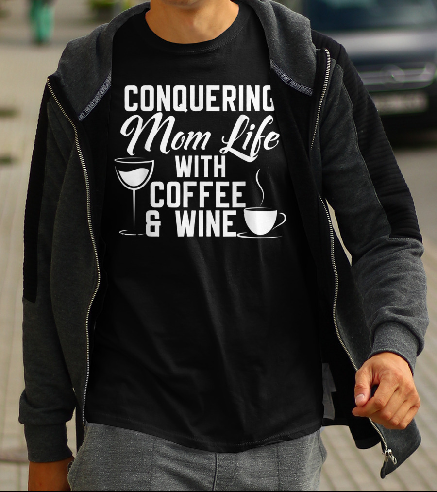 Conquering Mom Life With Coffee And Wine Cup And Glass T-Shirt