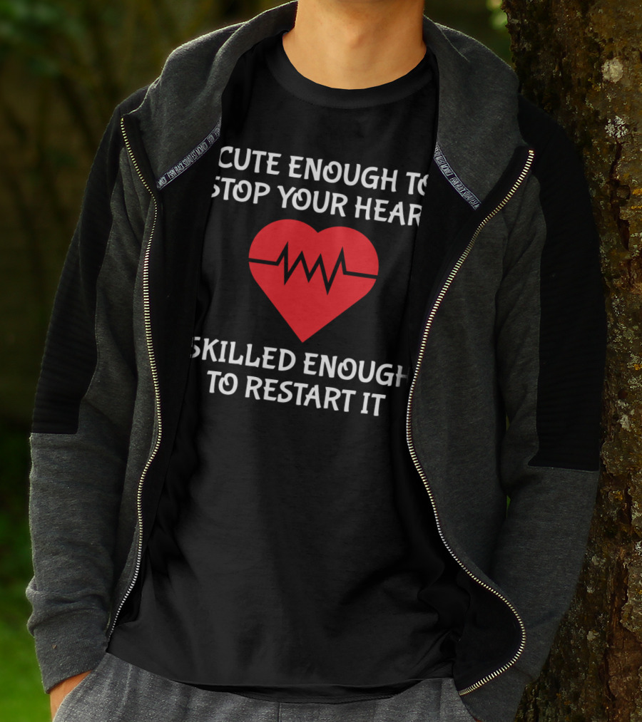 CUTE ENOUGH TO STOP YOUR HEART SKILLED ENOUGH TO RESTART IT T-Shirt