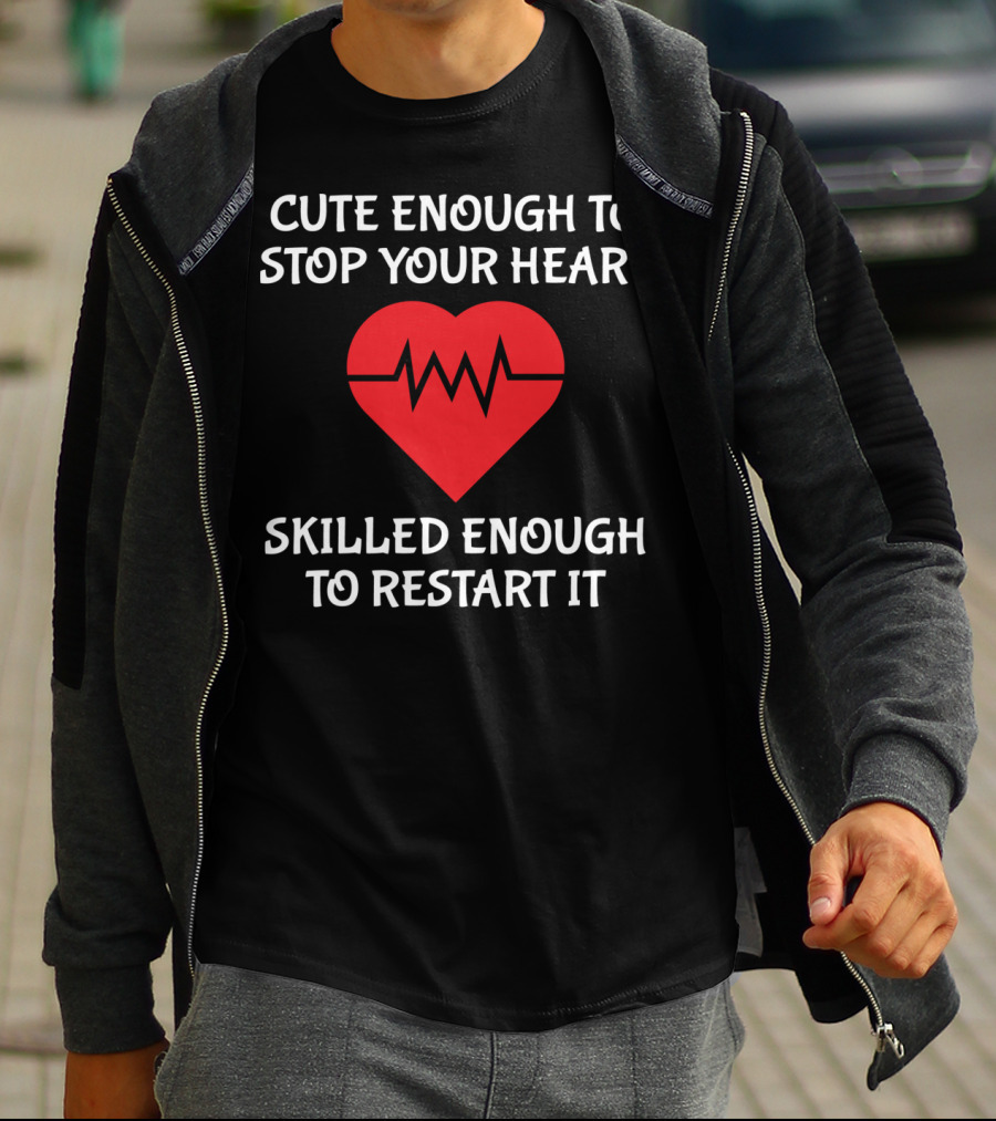CUTE ENOUGH TO STOP YOUR HEART SKILLED ENOUGH TO RESTART IT T-Shirt