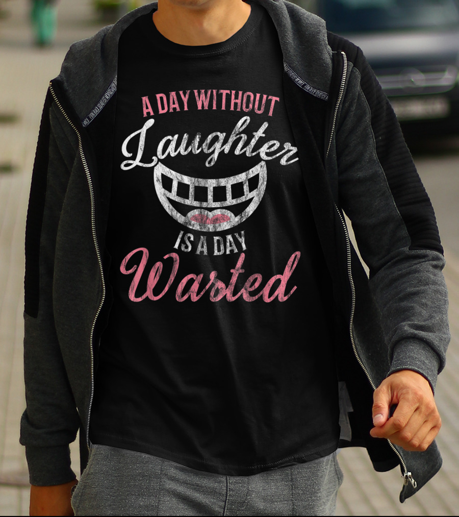 A Day Without Laughter Is A Day Wasted T-Shirt