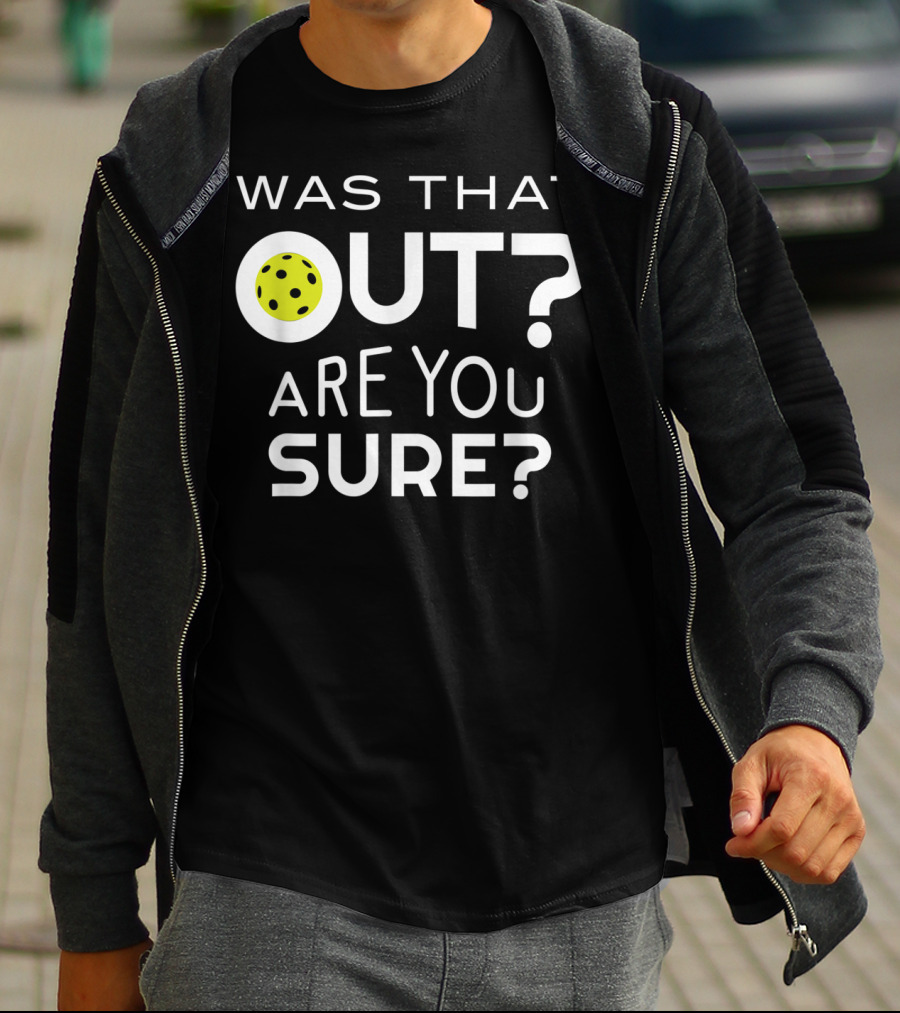 Was That Out Are You Sure Pickleball Phrase T-Shirt