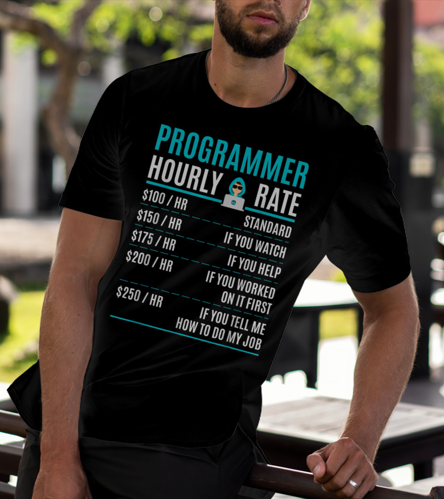 Programmer Hourly Rate Standard If You Watch Helped Worked On It First Tell Me How To Do My Job T-Shirt