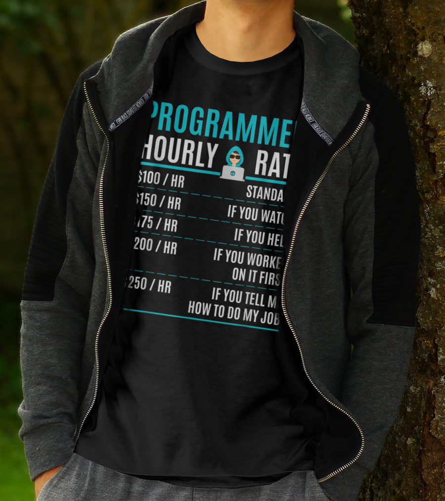Programmer Hourly Rate Standard If You Watch Helped Worked On It First Tell Me How To Do My Job T-Shirt