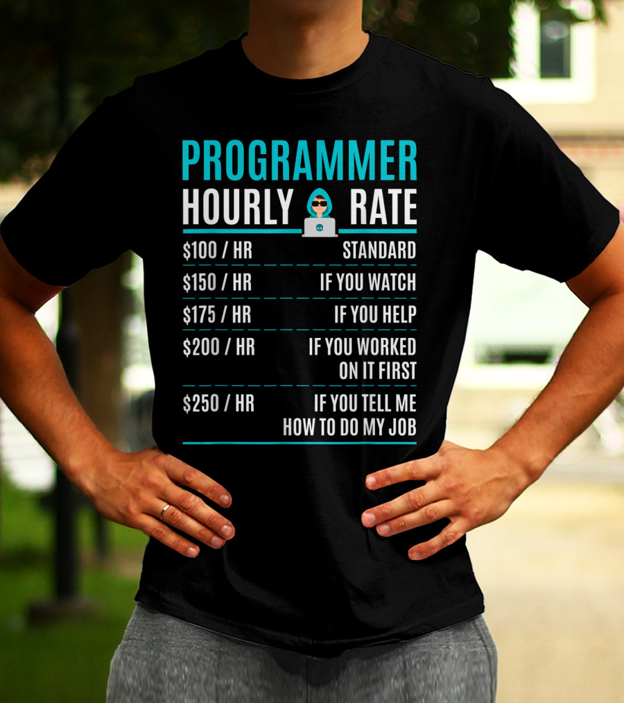 Programmer Hourly Rate Standard If You Watch Helped Worked On It First Tell Me How To Do My Job T-Shirt