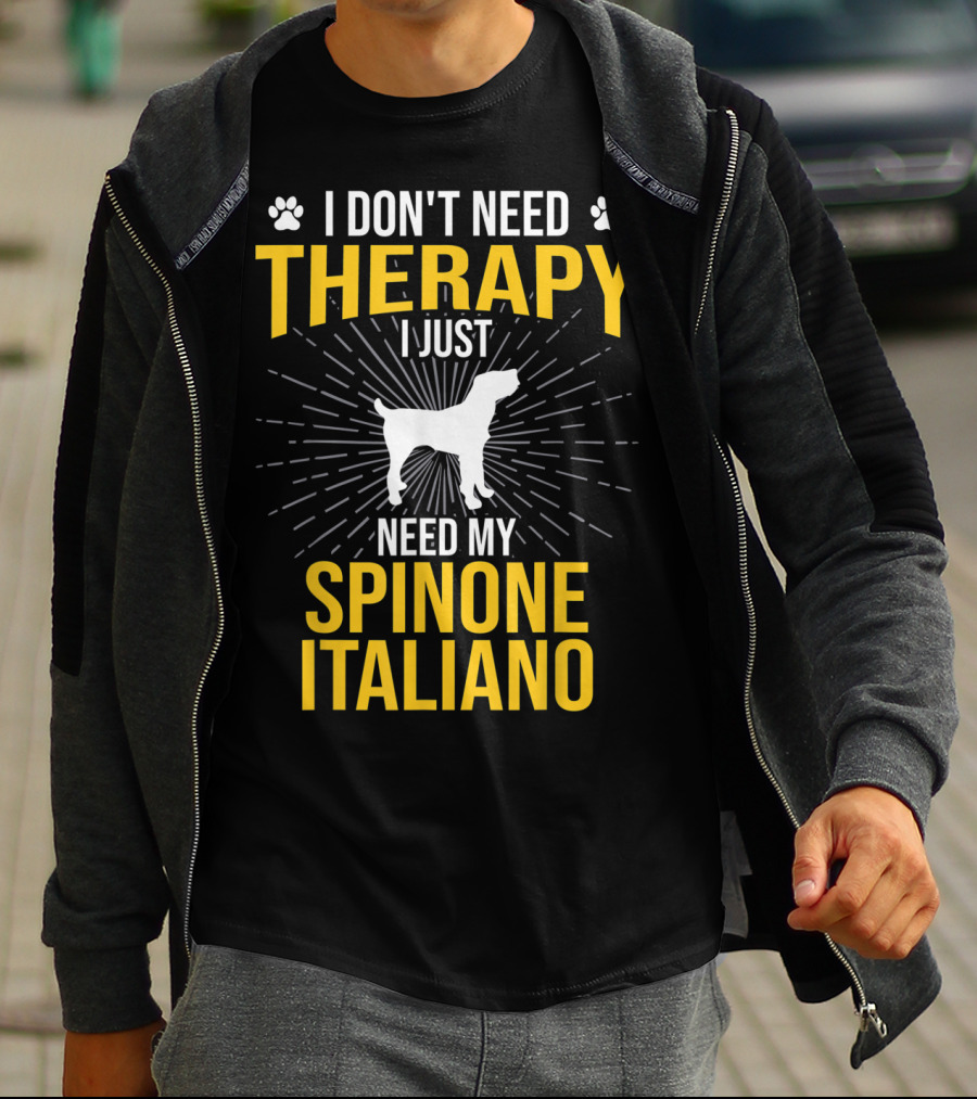 I Don't Need Therapy I Just Need My Spinone Italiano T-Shirt