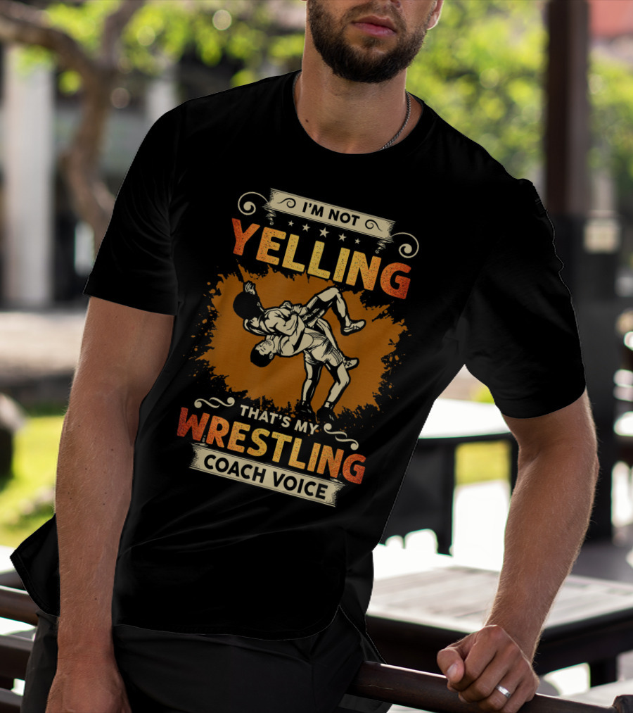I'm Not Yelling That's My Wrestling Coach Voice T-Shirt