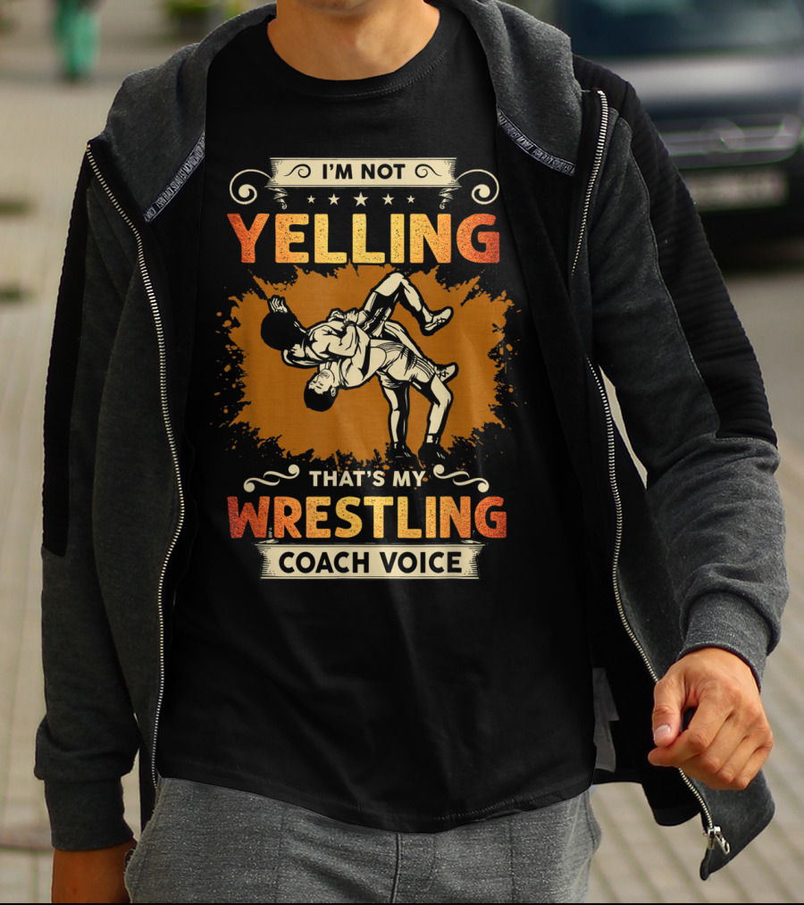 I'm Not Yelling That's My Wrestling Coach Voice T-Shirt