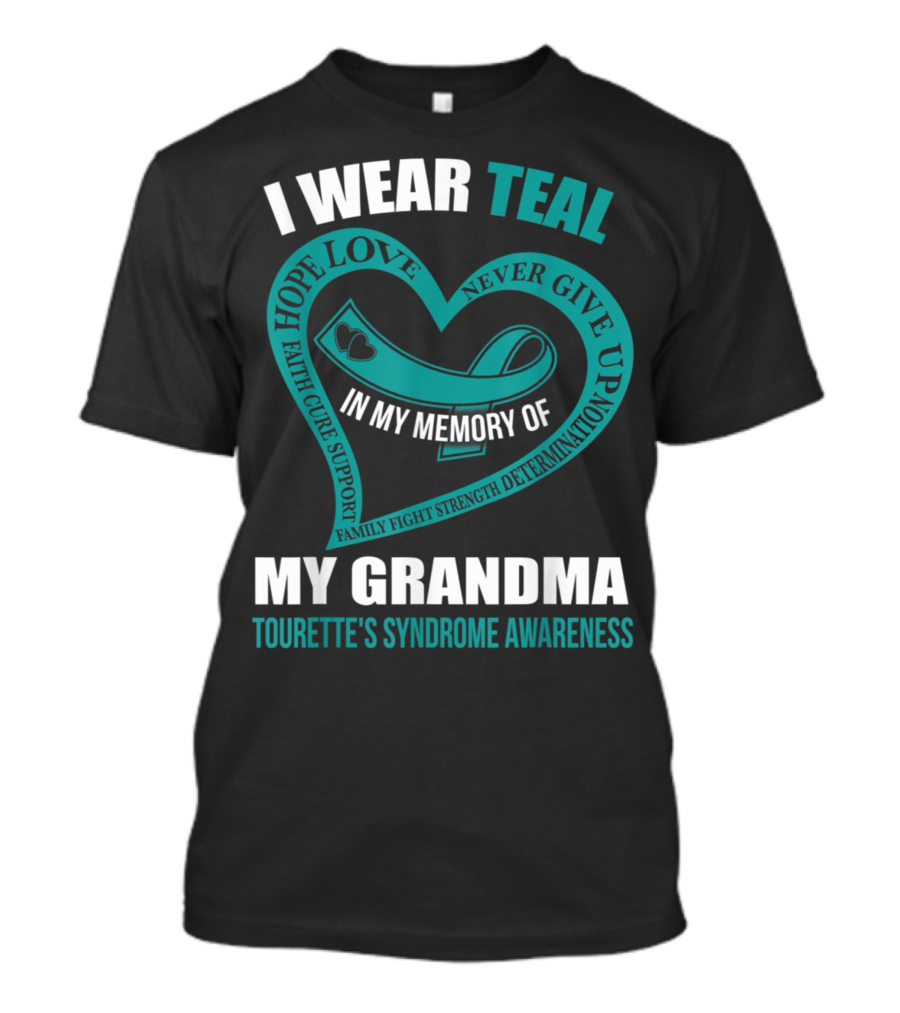 I Wear Teal Hope Love Faith Cure Support Family Fight Strength Determination Never Give Up In My Memory Of My Grandma Tourette's Syndrome Awareness T-Shirt