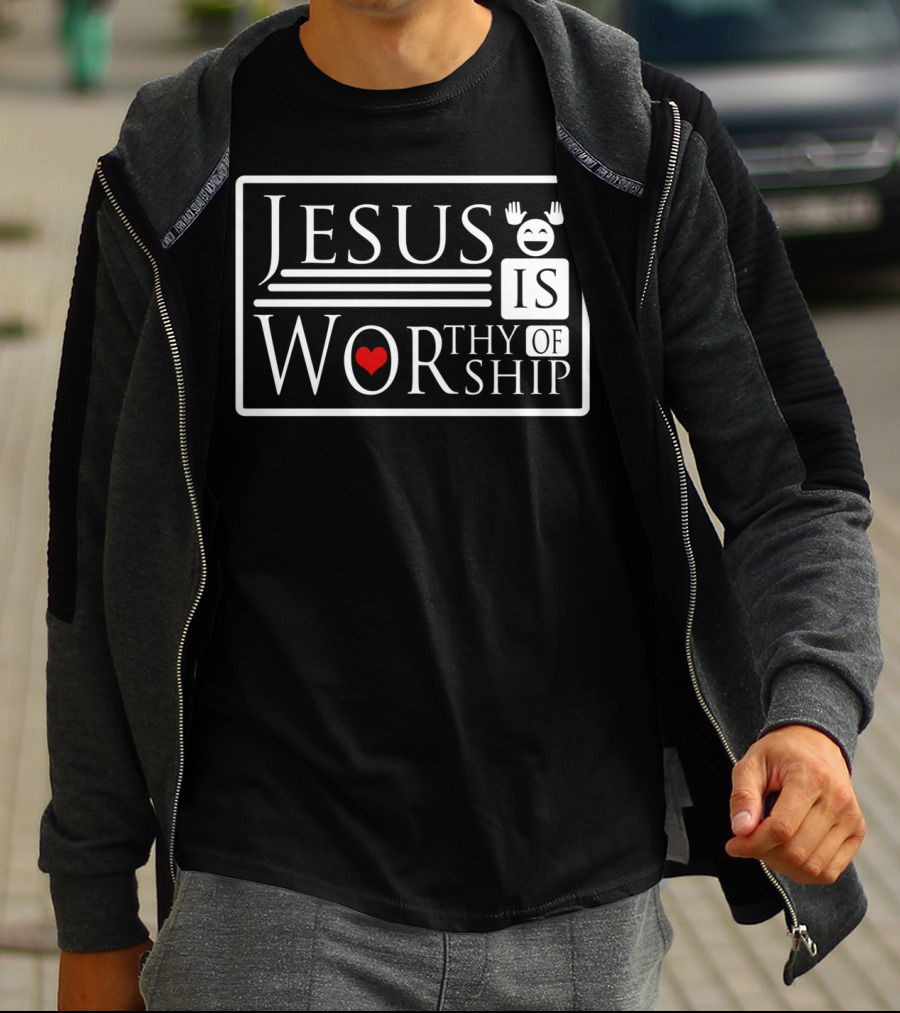 Jesus Is Worthy Of Worship With Heart And Joyful Expression T-Shirt