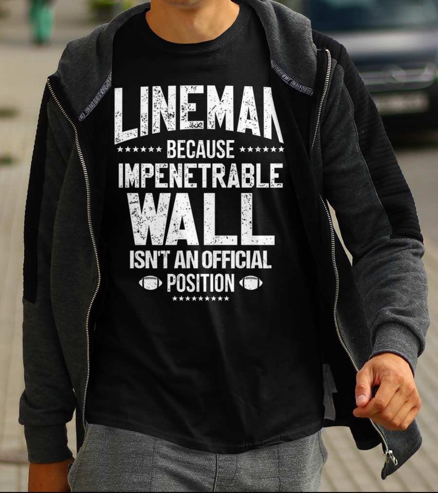 Lineman Because Impenetrable Wall Isn't An Official Position Football Fan T-Shirt