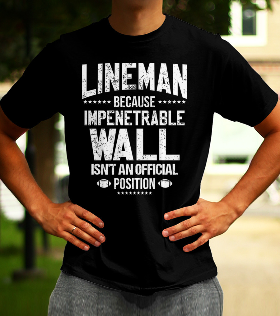 Lineman Because Impenetrable Wall Isn't An Official Position Football Fan T-Shirt