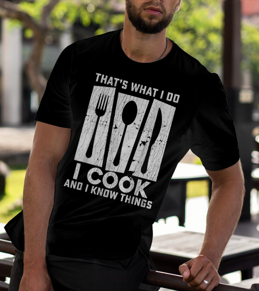 THAT'S WHAT I DO I COOK AND I KNOW THINGS FORK SPOON KNIFE T-Shirt
