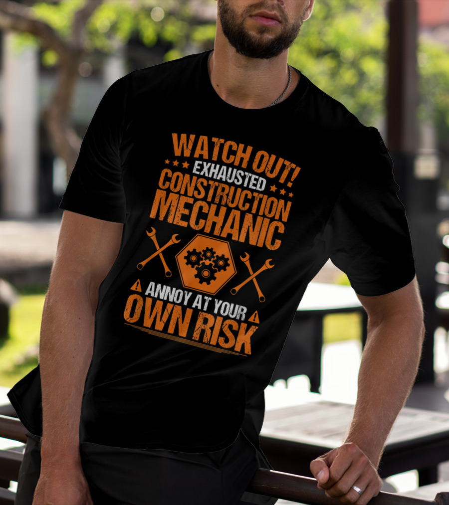 WATCH OUT Exhausted Construction Mechanic Annoy At Your Own Risk T-Shirt