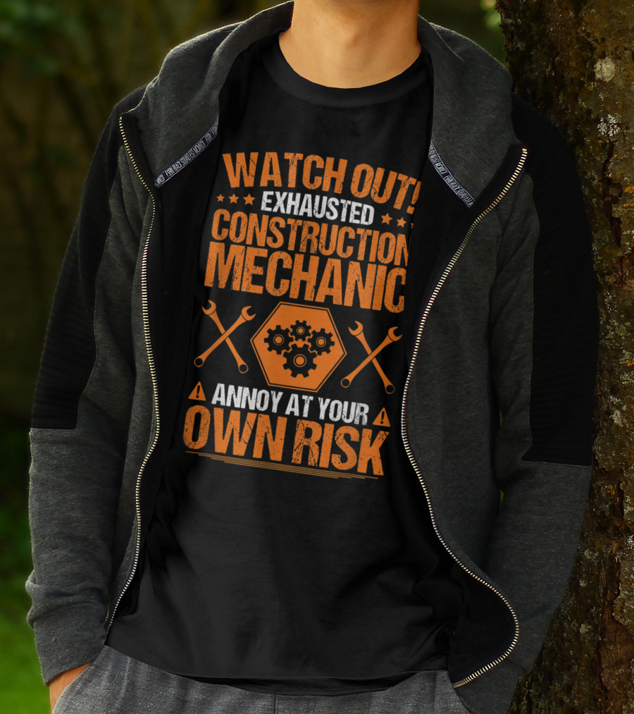 WATCH OUT Exhausted Construction Mechanic Annoy At Your Own Risk T-Shirt
