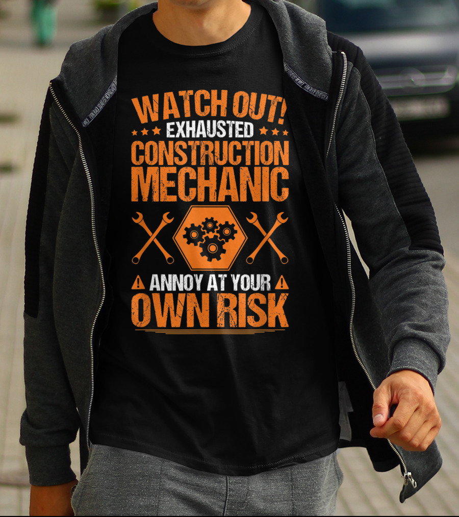 WATCH OUT Exhausted Construction Mechanic Annoy At Your Own Risk T-Shirt
