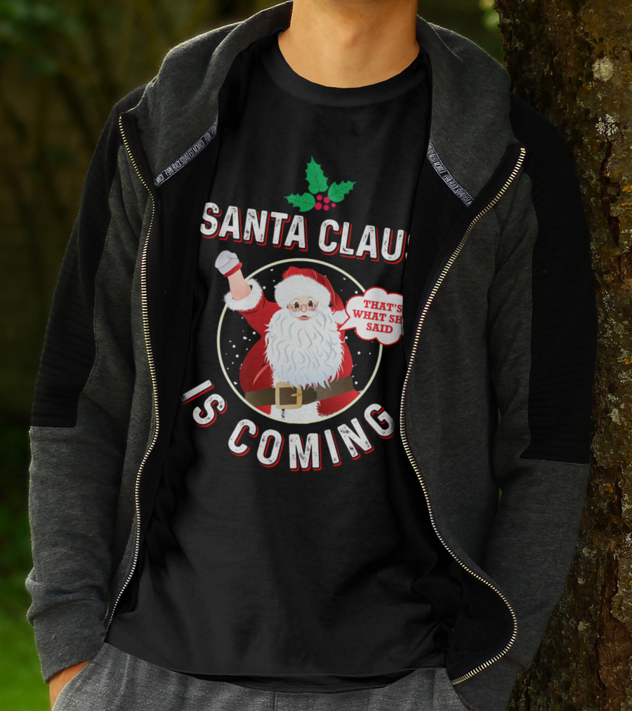Santa Claus Is Coming That's What She Said Santa Claus Christmas Holiday Humor T-Shirt