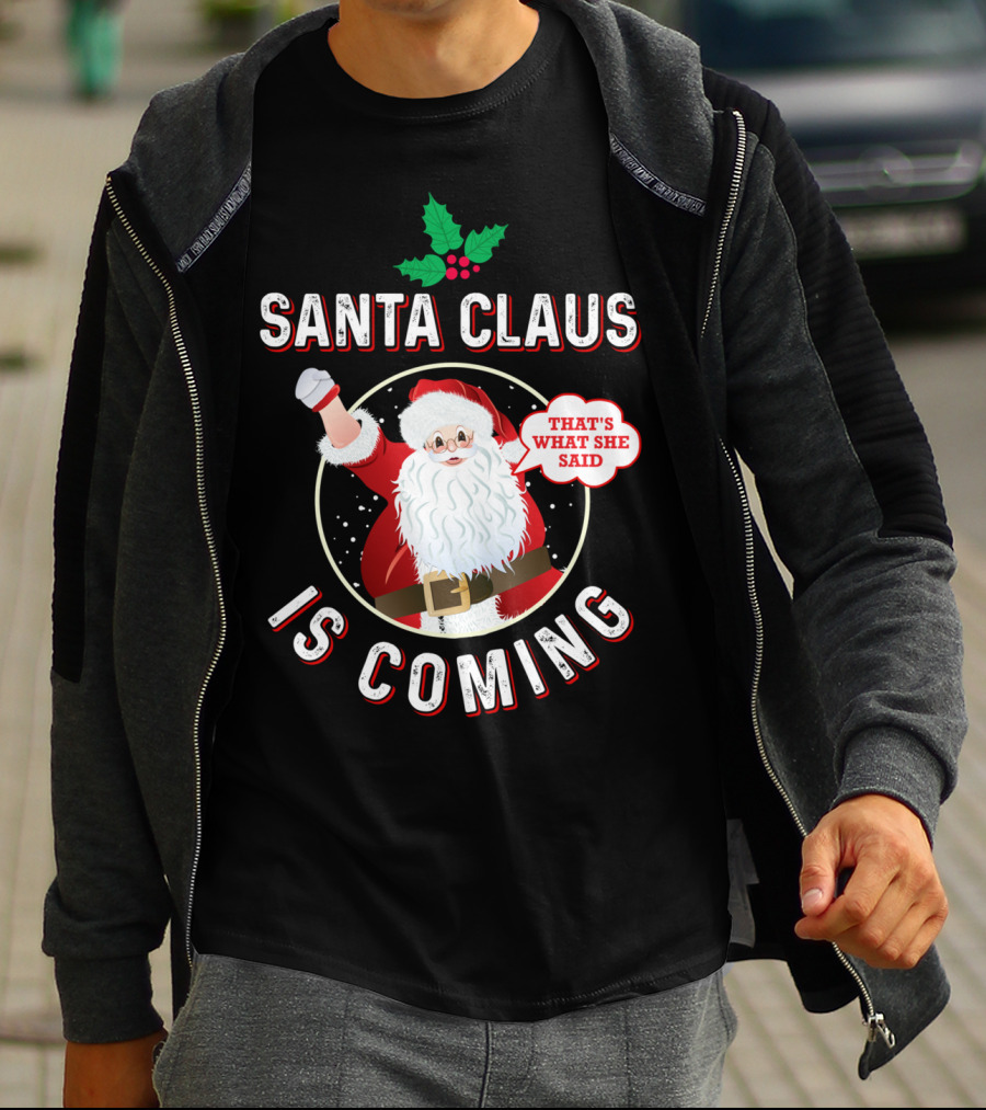 Santa Claus Is Coming That's What She Said Santa Claus Christmas Holiday Humor T-Shirt