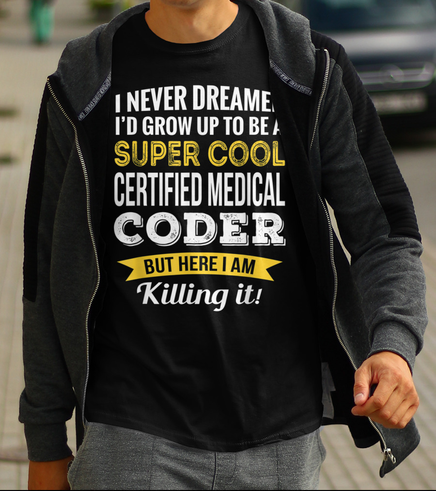 I Never Dreamed I'd Grow Up To Be A Super Cool Certified Medical Coder But Here I Am Killing It T-Shirt