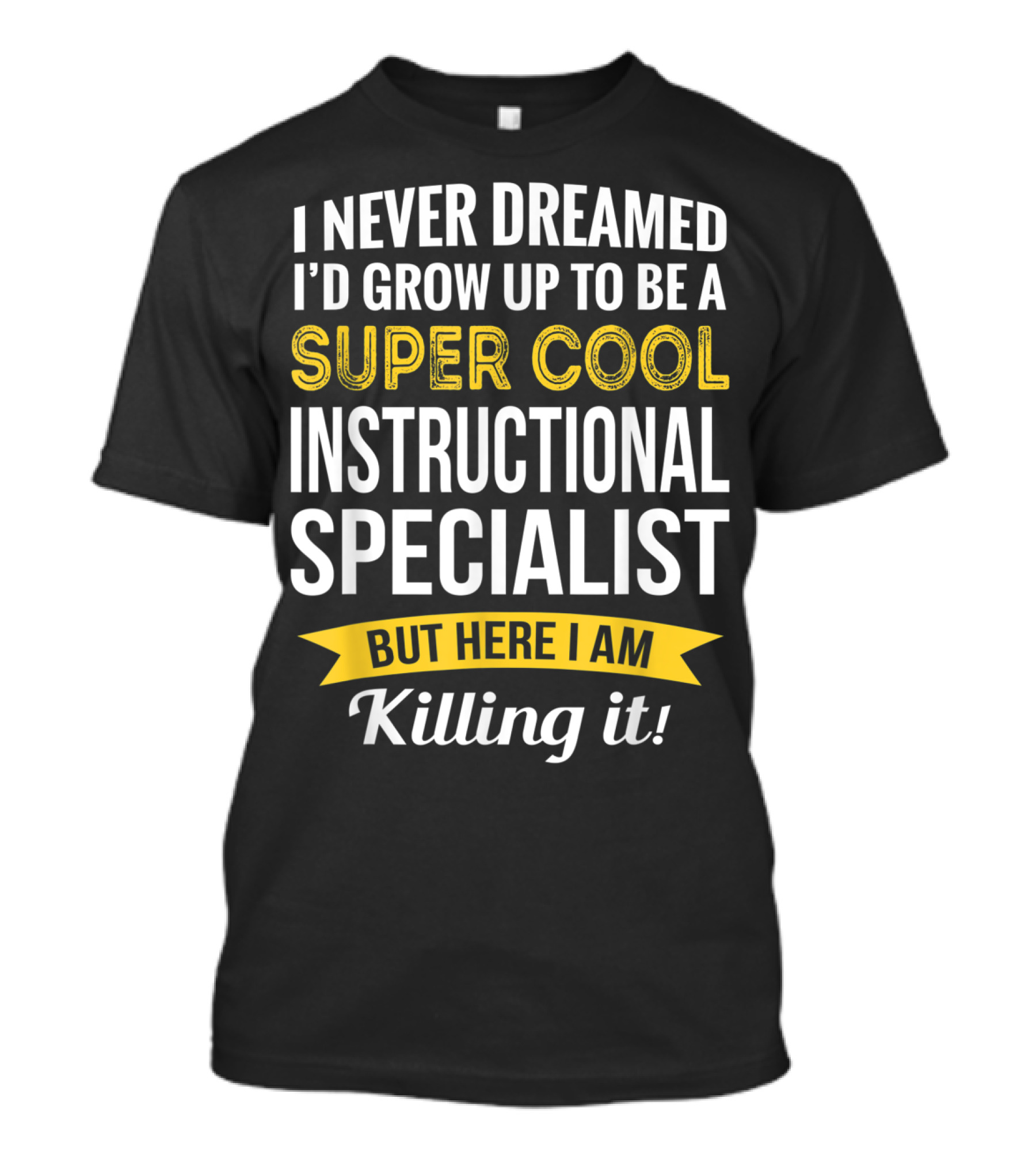 I Never Dreamed I'd Grow Up To Be A Super Cool Instructional Specialist But Here I Am Killing It T-Shirt