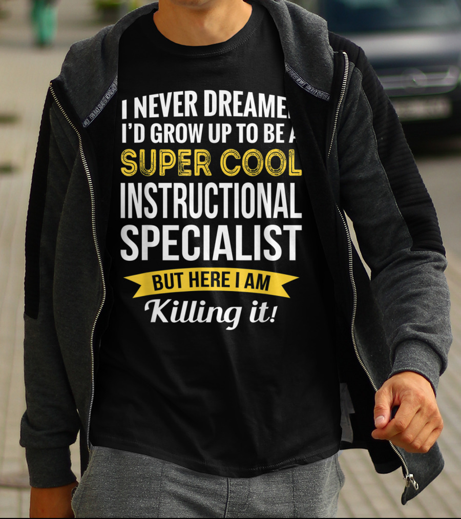 I Never Dreamed I'd Grow Up To Be A Super Cool Instructional Specialist But Here I Am Killing It T-Shirt