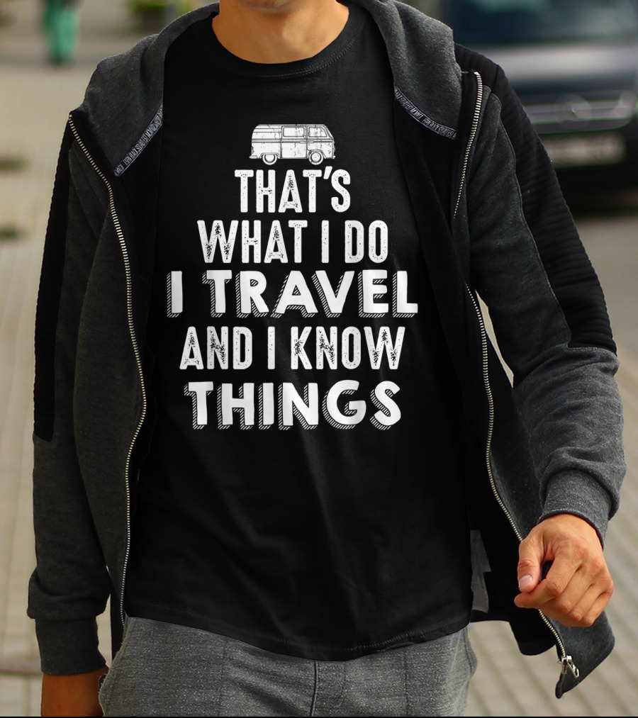 That's What I Do I Travel And I Know Things Van Life Adventure T-Shirt