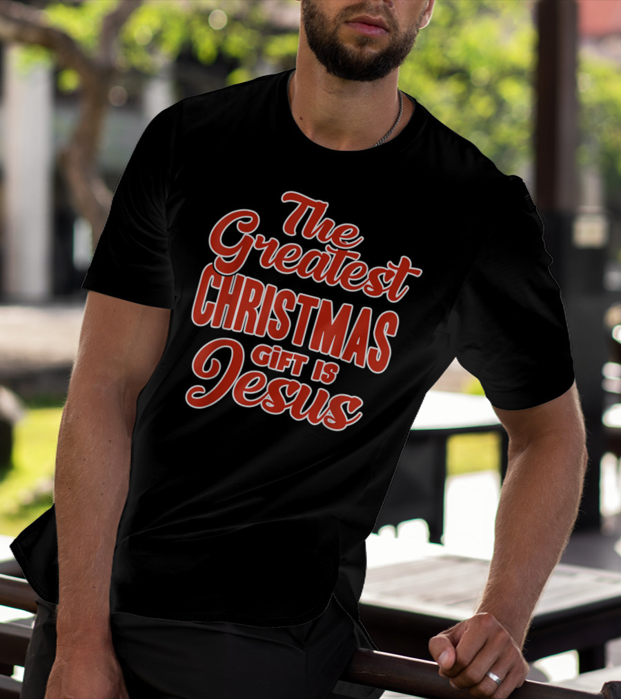 The Greatest Christmas Gift Is Jesus T-Shirt
