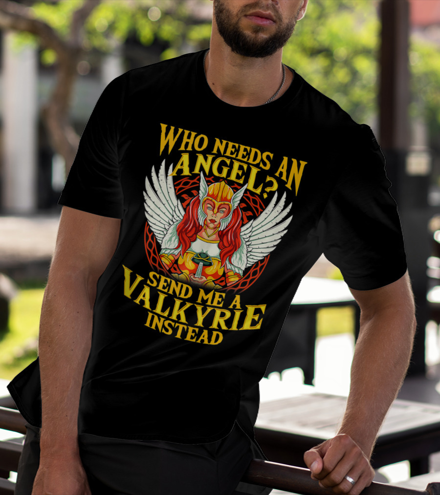 Who Needs An Angel Send Me A Valkyrie Instead T-Shirt