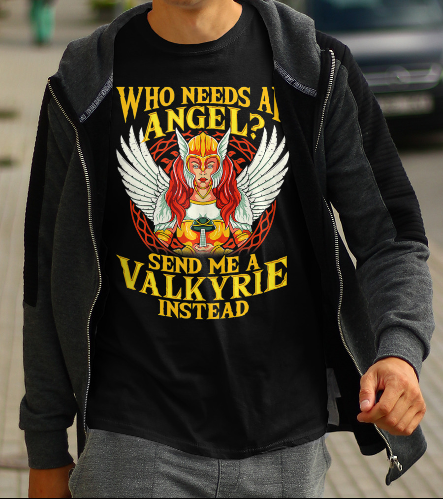 Who Needs An Angel Send Me A Valkyrie Instead T-Shirt