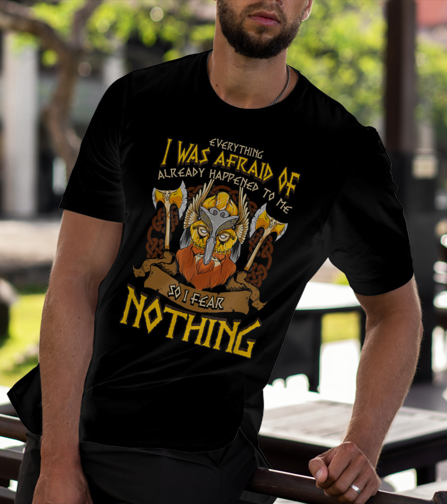Everything I Was Afraid Of Already Happened To Me So I Fear Nothing Viking Warrior Helmet Axes T-Shirt