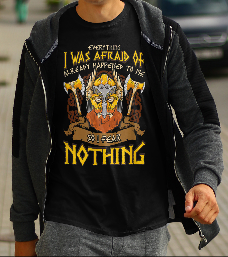 Everything I Was Afraid Of Already Happened To Me So I Fear Nothing Viking Warrior Helmet Axes T-Shirt