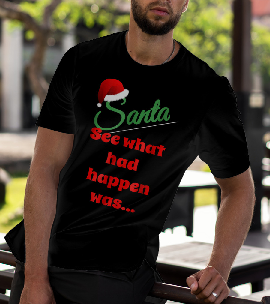 Santa Hat See What Had Happen Was.. T-Shirt