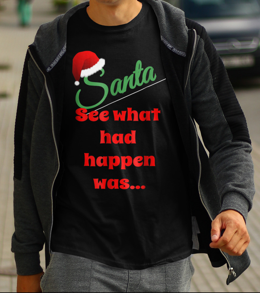 Santa Hat See What Had Happen Was.. T-Shirt