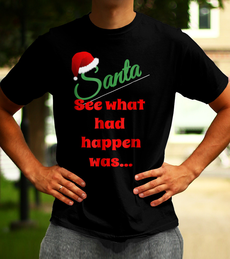 Santa Hat See What Had Happen Was.. T-Shirt