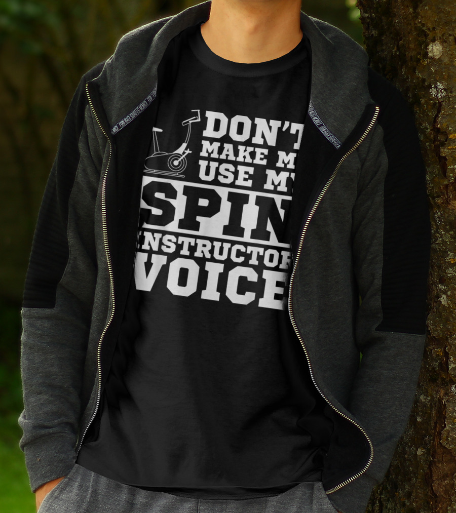Don’t Make Me Use My Spin Instructor Voice Spin Bike T-Shirt