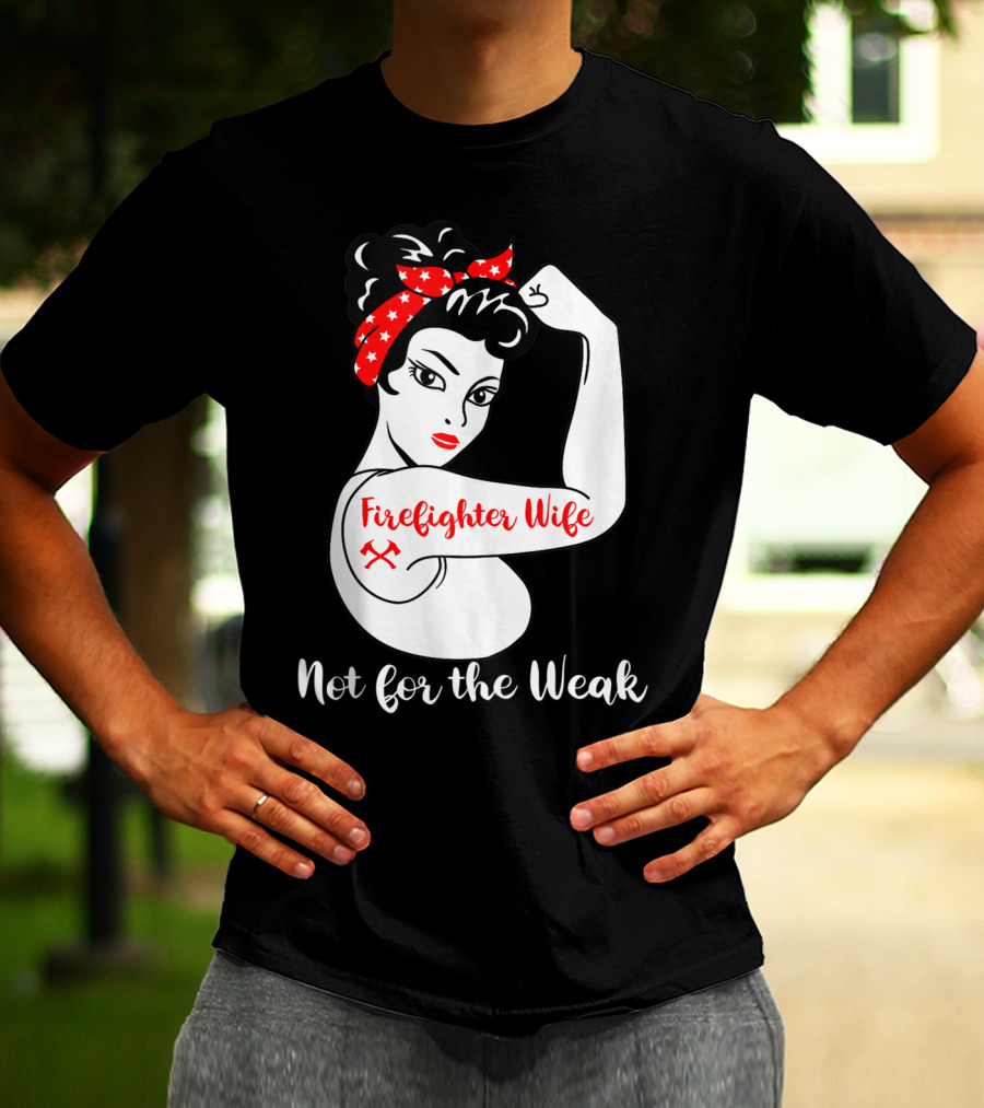 Firefighter Wife Not For The Weak Rosie The Riveter Style With Red Bandana And Axes T-Shirt