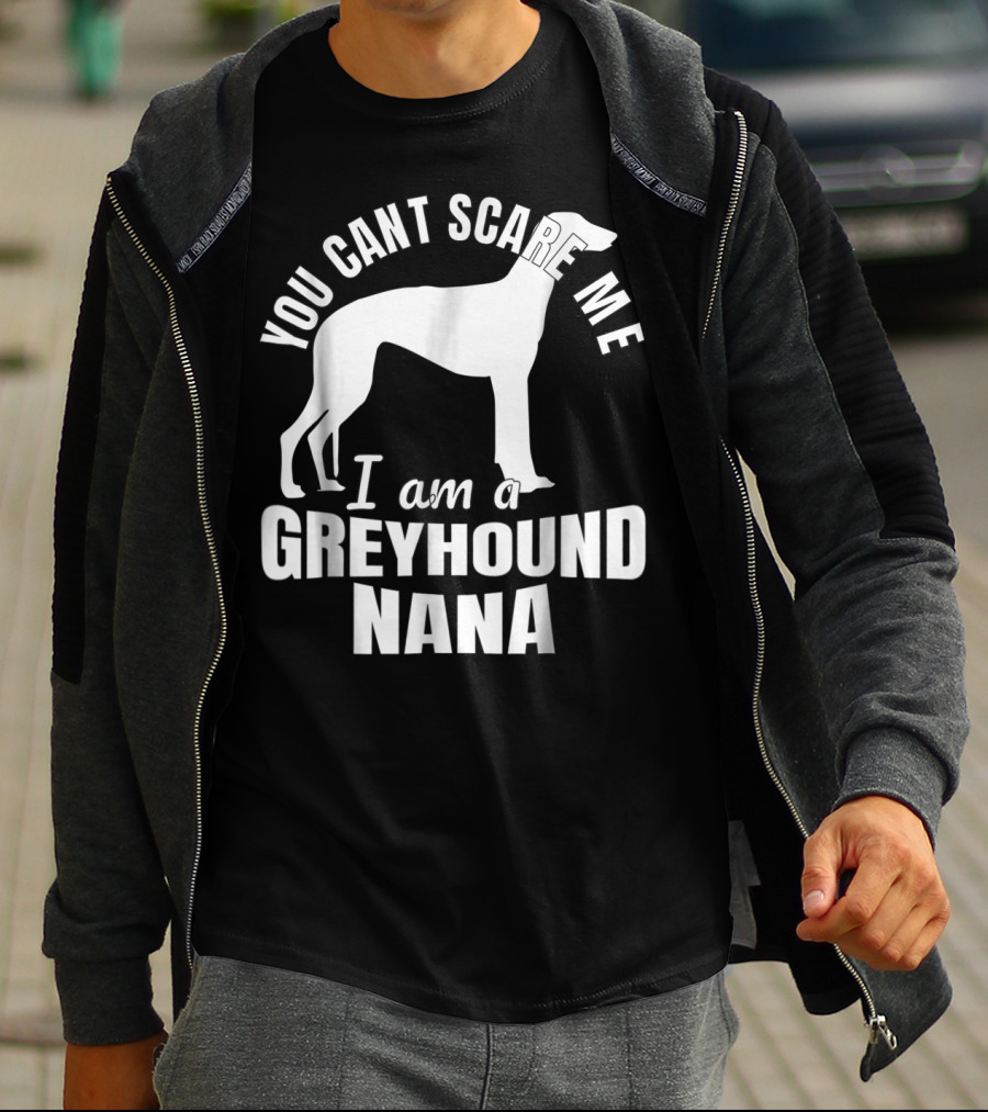YOU CAN'T SCARE ME I AM A GREYHOUND NANA DOG LOVER FUNNY ADMIRER T-Shirt